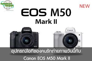 อุปกรณ์ไอทีของคนรักถ่ายภาพวันนี้กับ Canon EOS M50 Mark II