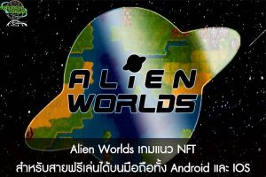 Alien Worlds เกมแนว NFT สำหรับสายฟรีเล่นได้บนมือถือทั้ง Android และ IOS