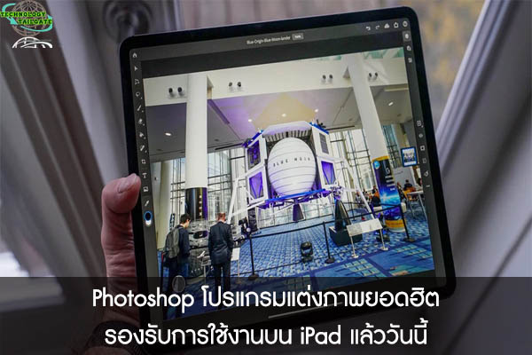 Photoshop โปรแกรมแต่งภาพยอดฮิต รองรับการใช้งานบน iPad แล้ววันนี้
